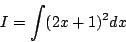 \begin{displaymath}
I=\int (2x+1)^2 dx
\end{displaymath}