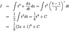 \begin{eqnarray*}
I&=&\int t^2\times\frac{dx}{dt}dx
=\int t^2 \left(\frac{t-1}...
...1}{2}\int t^2dt
=\frac{1}{6}t^3+C\\
&=& \frac{1}{6}(2x+1)^3+C
\end{eqnarray*}