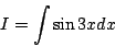 \begin{displaymath}
I=\int \sin3xdx
\end{displaymath}