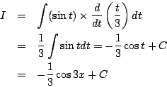 \begin{eqnarray*}
I&=&\int(\sin t)\times\frac{d}{dt}\left(\frac{t}{3}\right)dt
...
...3}\int \sin tdt=-\frac{1}{3}\cos t+C\\
&=&-\frac{1}{3}\cos3x+C
\end{eqnarray*}