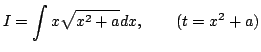 $\displaystyle I=\int x\sqrt{x^2+a}dx,\qquad(t=x^2+a)$