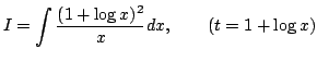 $\displaystyle I=\int\frac{(1+\log x)^2}{x}dx,\qquad(t=1+\log x)$