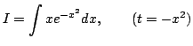 $\displaystyle I=\int xe^{-x^2}dx,\qquad(t=-x^2)$