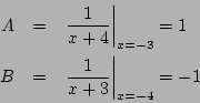 \begin{eqnarray*}
A&=& \left.\frac{1}{x+4}\right\vert _{x=-3}=1\\
B&=& \left.\frac{1}{x+3}\right\vert _{x=-4}=-1
\end{eqnarray*}