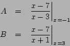 \begin{eqnarray*}
A&=& \left.\frac{x-7}{x-3}\right\vert _{x=-1}\\
B&=& \left.\frac{x-7}{x+1}\right\vert _{x=3}
\end{eqnarray*}