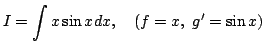 $\displaystyle I=\int x\sin xdx,\quad(f=x,\ g'=\sin x)$