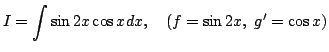 $\displaystyle I=\int \sin2x\cos xdx,\quad(f=\sin2x,\ g'=\cos x)$