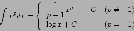 \begin{displaymath}
\int x^{p}dx =
\left\{
\begin{array}{ll}
\displaystyle\f...
...\ne-1)\\
\displaystyle\log x+C& (p=-1)
\end{array} \right.
\end{displaymath}