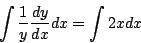 \begin{displaymath}
\int\frac{1}{y}\frac{dy}{dx}dx=\int 2xdx
\end{displaymath}