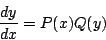 \begin{displaymath}
\frac{dy}{dx}=P(x)Q(y)
\end{displaymath}