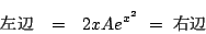 \begin{eqnarray*}
\mbox{$B:8JU(B}&=&2x Ae^{x^2}\ =\ \mbox{$B1&JU(B}
\end{eqnarray*}