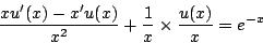 \begin{displaymath}
\frac{xu'(x)-x'u(x)}{x^2}+\frac{1}{x}\times\frac{u(x)}{x}=e^{-x}
\end{displaymath}