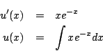 \begin{eqnarray*}
u'(x)&=& xe^{-x}\\
u(x)&=&\int xe^{-x}dx
\end{eqnarray*}