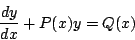 \begin{displaymath}
\frac{dy}{dx}+P(x)y=Q(x)
\end{displaymath}