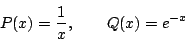 \begin{displaymath}
P(x)=\frac{1}{x},\qquad Q(x)=e^{-x}
\end{displaymath}