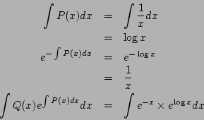 \begin{eqnarray*}
\int P(x)dx&=& \int\frac{1}{x}dx\\
&=& \log x\\
e^{-\int ...
... \int Q(x)e^{\int P(x)dx}dx
&=&
\int e^{-x}\times e^{\log x}dx
\end{eqnarray*}