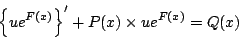 \begin{displaymath}
\left\{u e^{F(x)}\right\}'+P(x)\times ue^{F(x)}
=Q(x)
\end{displaymath}