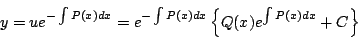 \begin{displaymath}
y=ue^{-\int P(x)dx}
=e^{-\int P(x)dx}\left\{Q(x)e^{\int P(x)dx}+C\right\}
\end{displaymath}