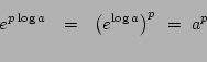 \begin{eqnarray*}
e^{p\log a}&=& \left(e^{\log a}\right)^p\ =\ a^p\\
\end{eqnarray*}