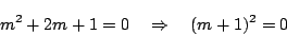 \begin{displaymath}
m^2+2m+1=0\quad\Rightarrow\quad(m+1)^2=0
\end{displaymath}