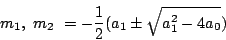 \begin{displaymath}
m_1,\ m_2\ =-\frac{1}{2}(a_1\pm\sqrt{a_1^2-4a_0})
\end{displaymath}
