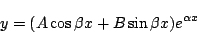 \begin{displaymath}
y=(A\cos\beta x+B\sin\beta x)e^{\alpha x}
\end{displaymath}
