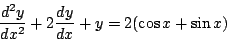 \begin{displaymath}
\frac{d^2y}{dx^2}+2\frac{dy}{dx}+y=2(\cos x+\sin x)
\end{displaymath}