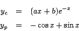 \begin{eqnarray*}
y_c&=&(ax+b)e^{-x}\\
y_p&=&-\cos x+\sin x
\end{eqnarray*}