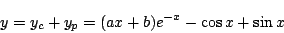 \begin{displaymath}
y=y_c+y_p=(ax+b)e^{-x}-\cos x+\sin x
\end{displaymath}