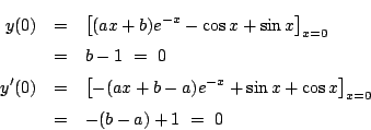 \begin{eqnarray*}
y(0)&=& \left[(ax+b)e^{-x}-\cos x+\sin x\right]_{x=0}\\
&=&...
...-(ax+b-a)e^{-x}+\sin x+\cos x\right]_{x=0}\\
&=&-(b-a)+1\ =\ 0
\end{eqnarray*}