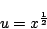 \begin{displaymath}
u={x}^{\frac{1}{2}}
\end{displaymath}