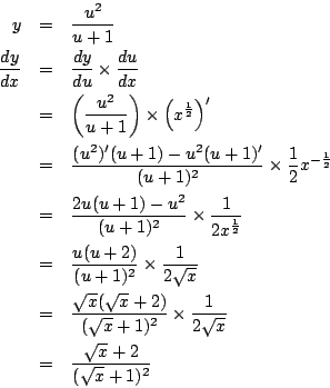 \begin{eqnarray*}
y&=&\frac{u^2}{u+1}\\
\frac{dy}{dx}&=&\frac{dy}{du}\times\f...
...mes\frac{1}{2\sqrt{x}}\\
&=&\frac{\sqrt{x}+2}{(\sqrt{x}+1)^2}
\end{eqnarray*}