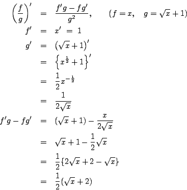 \begin{eqnarray*}
\left(\frac{f}{g}\right)'
&=&
\frac{f'g-fg'}{g^2}
,\qquad(...
...{1}{2}\{2\sqrt{x}+2-\sqrt{x}\}\\
&=&
\frac{1}{2}(\sqrt{x}+2)
\end{eqnarray*}