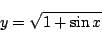 \begin{displaymath}
y = \sqrt{1+\sin x}
\end{displaymath}