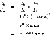 \begin{eqnarray*}
\frac{dy}{dx}&=&\frac{dy}{du}\times\frac{du}{dx}\\
&=&\left...
...cos x\right)'\\
&=& e^u\times\sin x\\
&=& e^{-\cos x}\sin x
\end{eqnarray*}
