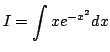$\displaystyle I=\int xe^{-x^2}dx$