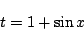 \begin{displaymath}
t=1+\sin x
\end{displaymath}