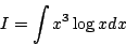 \begin{displaymath}
I=\int x^3\log xdx
\end{displaymath}