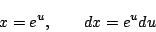 \begin{displaymath}
x=e^u,\qquad dx=e^udu
\end{displaymath}