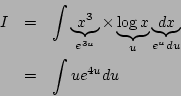 \begin{eqnarray*}
I&=&\int \underbrace{x^3}_{e^{3u}}\times
\underbrace{\log x}_{u}
\underbrace{dx}_{e^udu}\\
&=& \int ue^{4u}du
\end{eqnarray*}