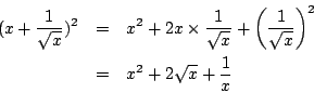 \begin{eqnarray*}
(x+\frac{1}{\sqrt{x}})^2
&=& x^2+2x\times\frac{1}{\sqrt{x}}+\left(\frac{1}{\sqrt{x}}\right)^2\\
&=& x^2+2\sqrt{x}+\frac{1}{x}
\end{eqnarray*}