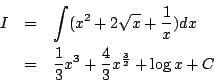 \begin{eqnarray*}
I&=&\int(x^2+2\sqrt{x}+\frac{1}{x})dx\\
&=& \frac{1}{3}x^3+\frac{4}{3}x^{\frac{3}{2}}+\log x+C
\end{eqnarray*}