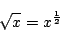 \begin{displaymath}
\sqrt{x}=x^{\frac{1}{2}}
\end{displaymath}