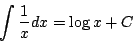 \begin{displaymath}
\int\frac{1}{x}dx=\log x+C
\end{displaymath}