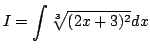 $\displaystyle I=\int \sqrt[3]{(2x+3)^2}dx$