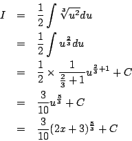 \begin{eqnarray*}
I&=& \frac{1}{2}\int\sqrt[3]{u^2}du\\
&=&\frac{1}{2}\int u^...
...}{10}u^{\frac{5}{3}}+C\\
&=&\frac{3}{10}(2x+3)^{\frac{5}{3}}+C
\end{eqnarray*}
