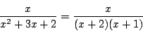 \begin{displaymath}
\frac{x}{x^2+3x+2}=\frac{x}{(x+2)(x+1)}
\end{displaymath}
