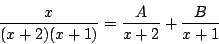 \begin{displaymath}
\frac{x}{(x+2)(x+1)}=\frac{A}{x+2}+\frac{B}{x+1}
\end{displaymath}