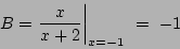 \begin{displaymath}
B=\left.\frac{x}{x+2}\right\vert _{x=-1}\ =\ -1
\end{displaymath}