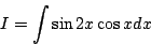 \begin{displaymath}
I=\int\sin2x\cos xdx
\end{displaymath}